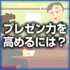 提案(1)　プレゼン力を高めるには？